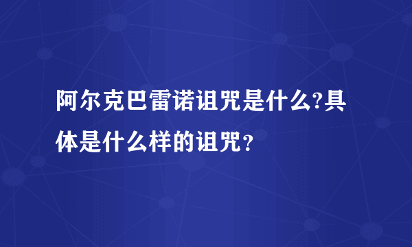 阿尔克巴雷诺诅咒是什么?具体是什么样的诅咒？