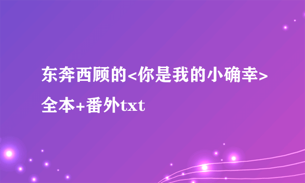 东奔西顾的<你是我的小确幸>全本+番外txt