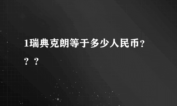 1瑞典克朗等于多少人民币？？？