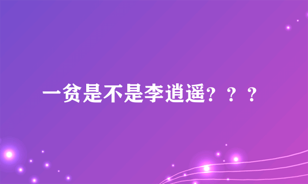 一贫是不是李逍遥？？？