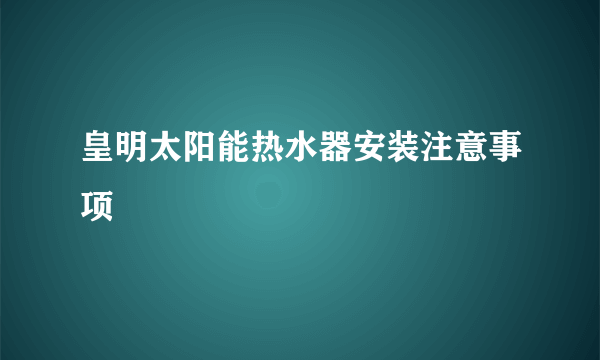 皇明太阳能热水器安装注意事项