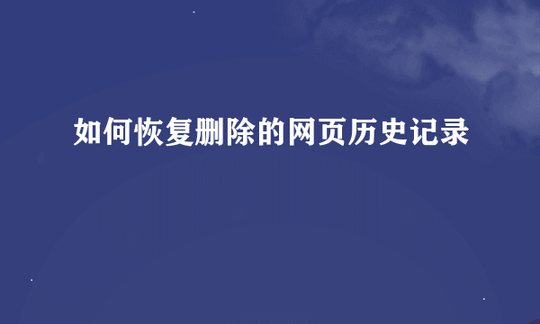 如何恢复删除的网页历史记录