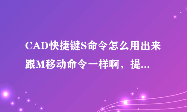 CAD快捷键S命令怎么用出来跟M移动命令一样啊，提示了是拉伸的，用出来怎么变样了？