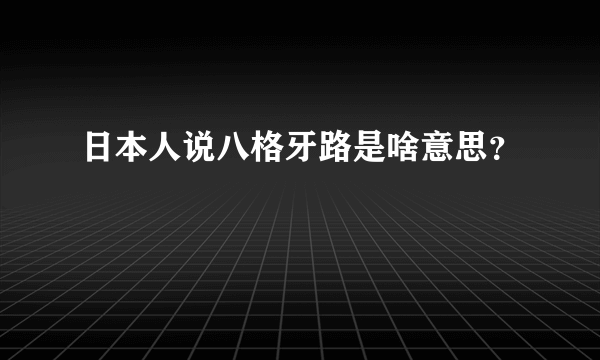 日本人说八格牙路是啥意思？