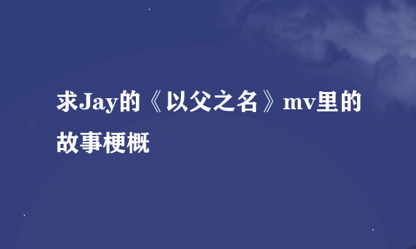 求Jay的《以父之名》mv里的故事梗概