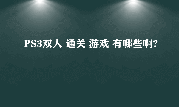 PS3双人 通关 游戏 有哪些啊?