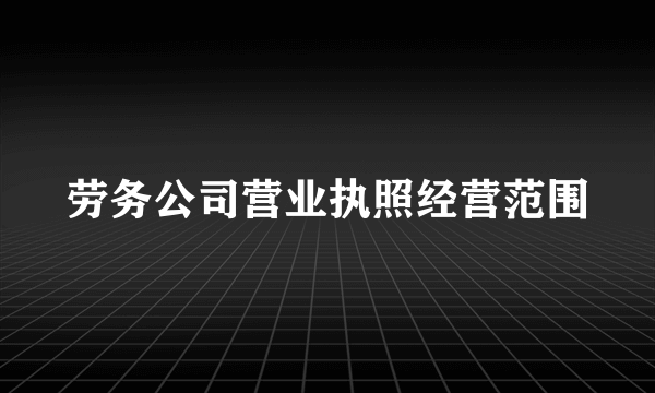 劳务公司营业执照经营范围