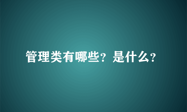 管理类有哪些？是什么？