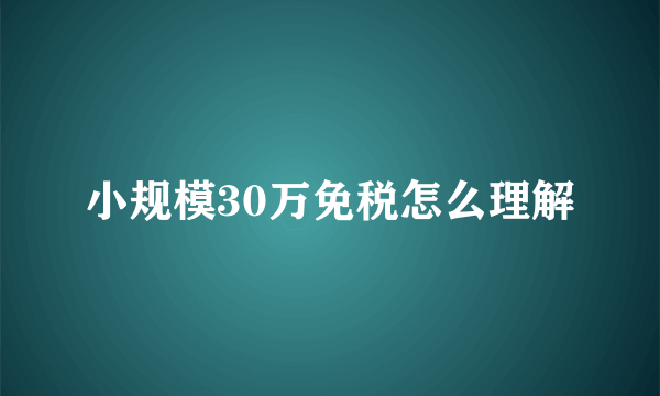 小规模30万免税怎么理解