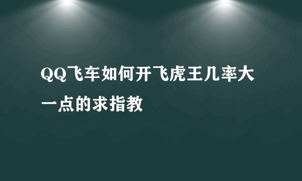 QQ飞车如何开飞虎王几率大一点的求指教