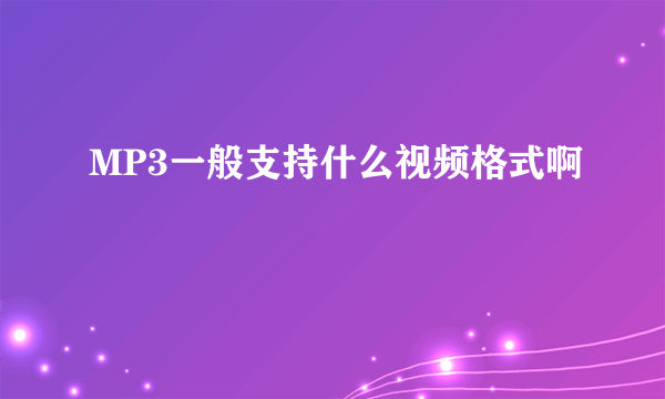 MP3一般支持什么视频格式啊