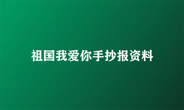 祖国我爱你手抄报资料