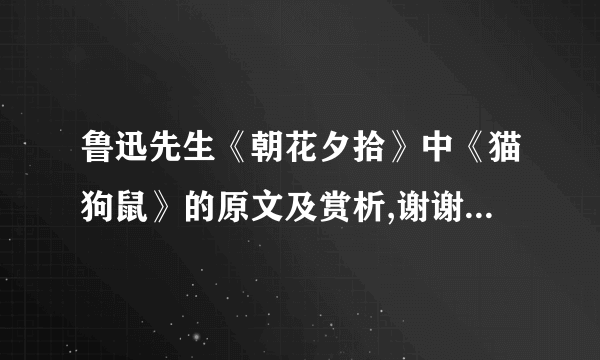 鲁迅先生《朝花夕拾》中《猫狗鼠》的原文及赏析,谢谢求大神帮助