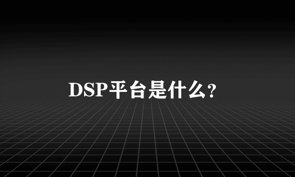 DSP平台是什么？