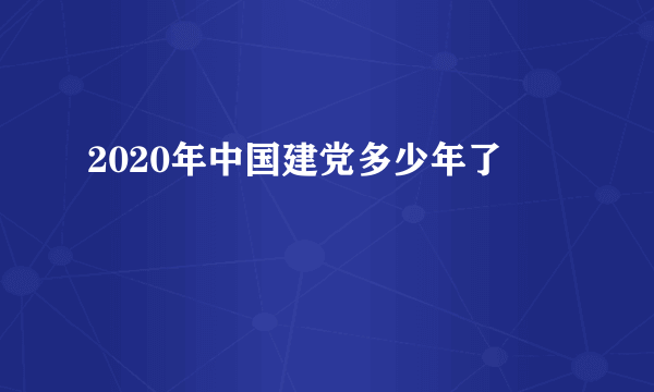 2020年中国建党多少年了