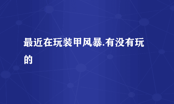 最近在玩装甲风暴.有没有玩的