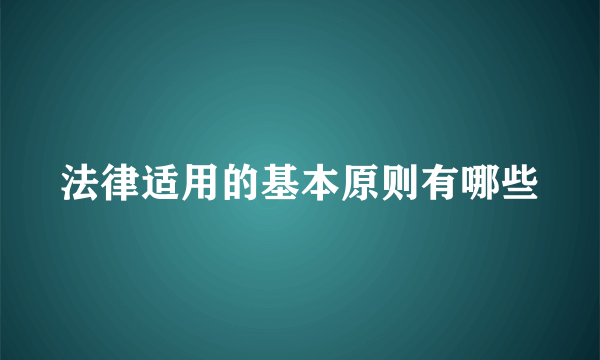 法律适用的基本原则有哪些