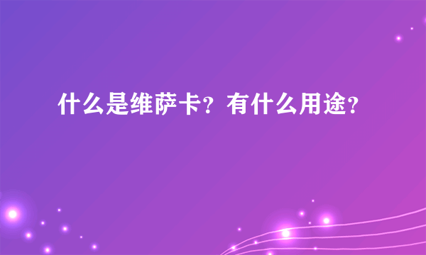 什么是维萨卡？有什么用途？