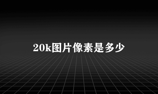 20k图片像素是多少