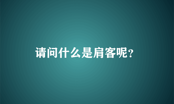 请问什么是肩客呢？