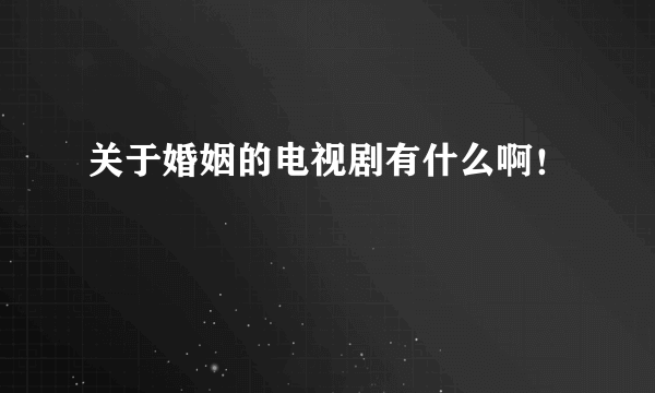 关于婚姻的电视剧有什么啊！