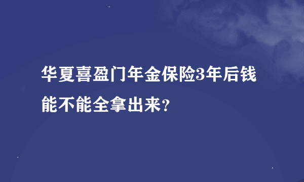 华夏喜盈门年金保险3年后钱能不能全拿出来？