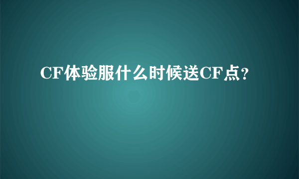 CF体验服什么时候送CF点？