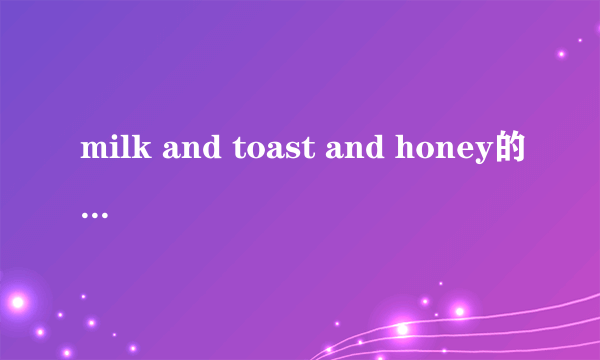 milk and toast and honey的歌词中文翻译