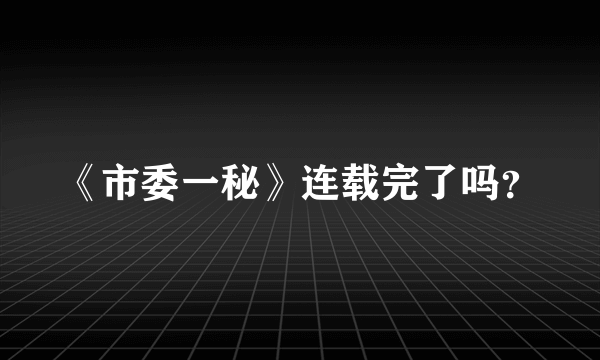 《市委一秘》连载完了吗？