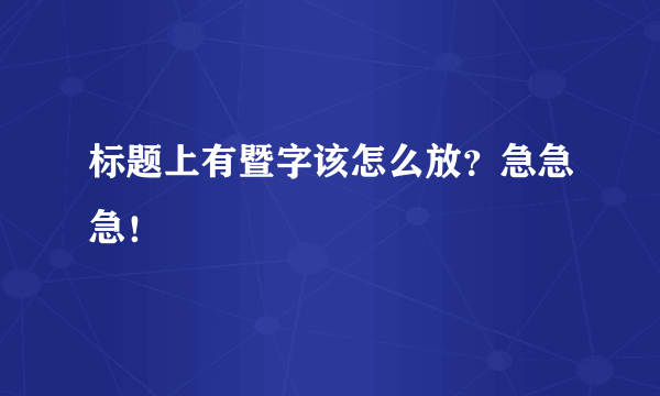 标题上有暨字该怎么放？急急急！