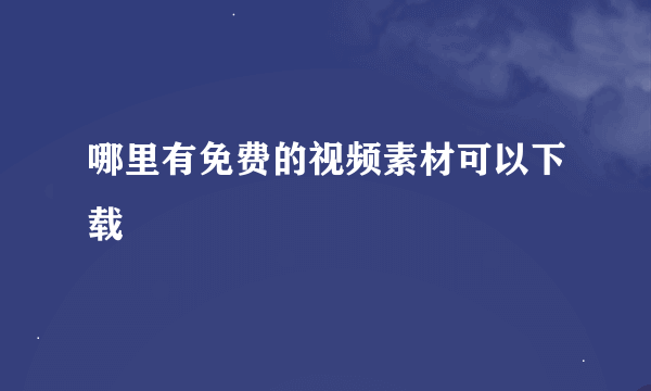 哪里有免费的视频素材可以下载