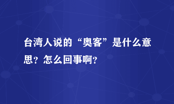 台湾人说的“奥客”是什么意思？怎么回事啊？