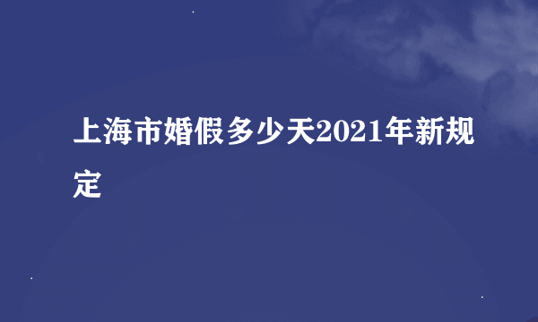 上海市婚假多少天2021年新规定