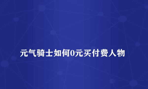 
元气骑士如何0元买付费人物

