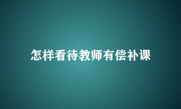 怎样看待教师有偿补课