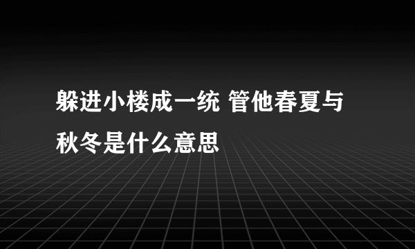 躲进小楼成一统 管他春夏与秋冬是什么意思