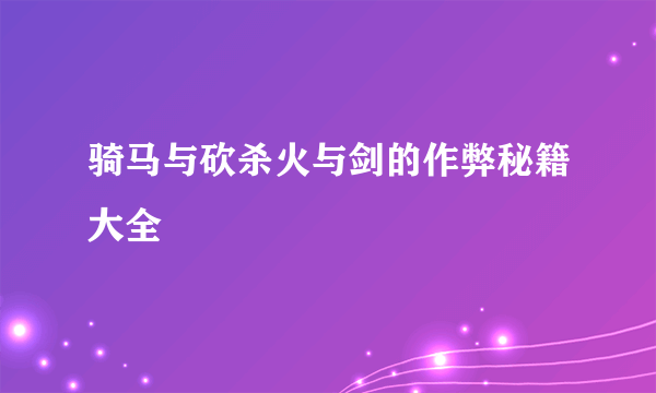 骑马与砍杀火与剑的作弊秘籍大全