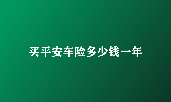 买平安车险多少钱一年