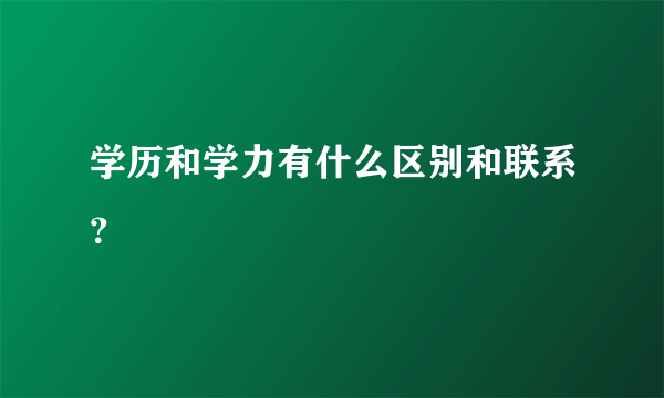 学历和学力有什么区别和联系？