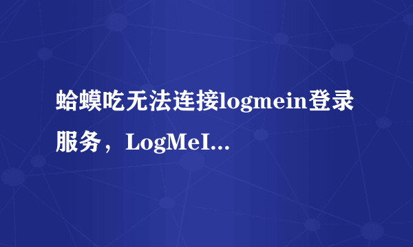 蛤蟆吃无法连接logmein登录服务，LogMeIn Hamachi Tunneling Engine也打开了，为什么还是连不上