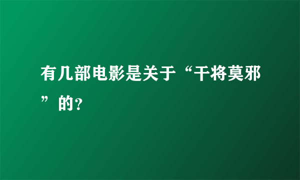 有几部电影是关于“干将莫邪”的？