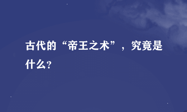 古代的“帝王之术”，究竟是什么？