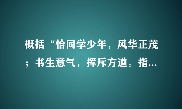 概括“恰同学少年，风华正茂；书生意气，挥斥方遒。指点江山，激扬文字，粪土当年万户侯”这段文字的大意