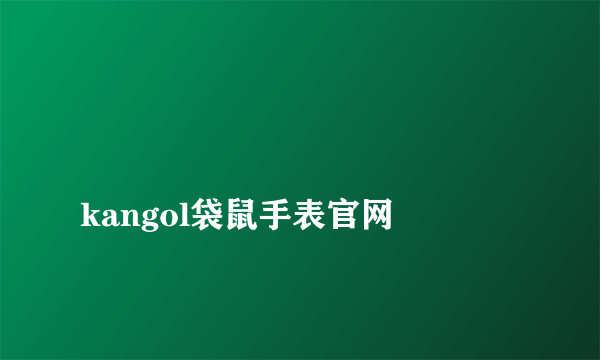 
kangol袋鼠手表官网

