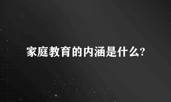 家庭教育的内涵是什么?