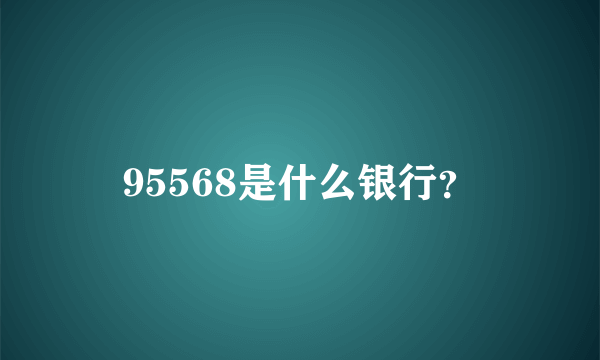 95568是什么银行？