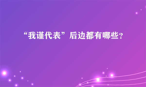 “我谨代表”后边都有哪些？