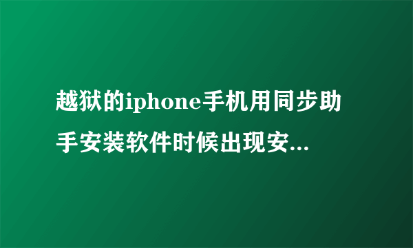 越狱的iphone手机用同步助手安装软件时候出现安装失败 kamdreceivemessageerror