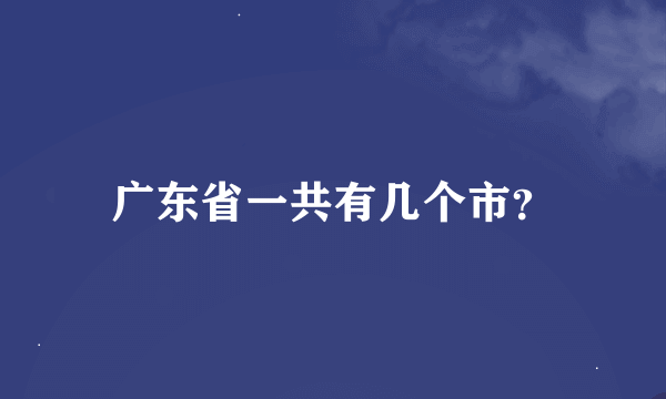 广东省一共有几个市？