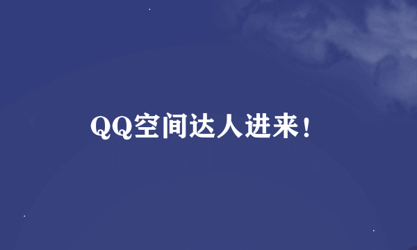 QQ空间达人进来！